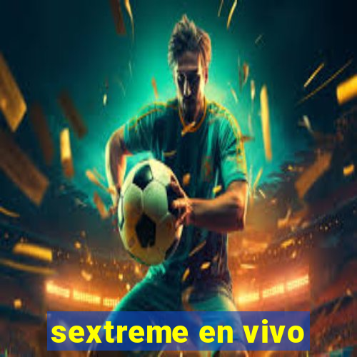 sextreme en vivo